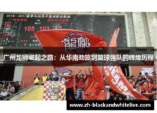 广州龙狮崛起之路：从华南劲旅到篮球强队的辉煌历程