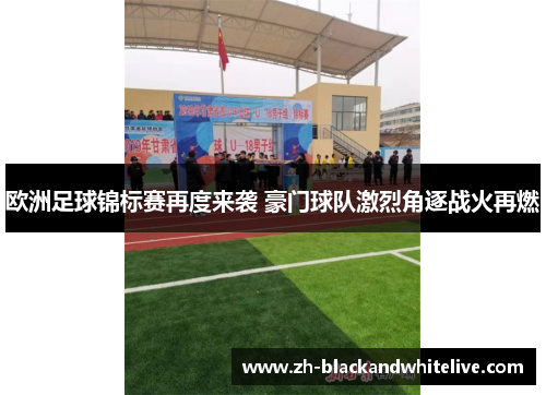欧洲足球锦标赛再度来袭 豪门球队激烈角逐战火再燃
