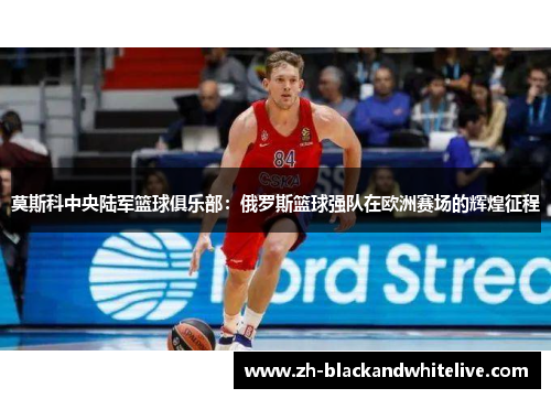 莫斯科中央陆军篮球俱乐部：俄罗斯篮球强队在欧洲赛场的辉煌征程