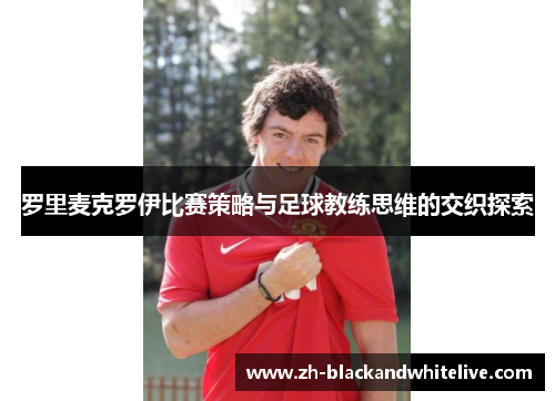 罗里麦克罗伊比赛策略与足球教练思维的交织探索