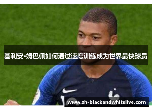 基利安·姆巴佩如何通过速度训练成为世界最快球员
