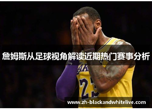 詹姆斯从足球视角解读近期热门赛事分析