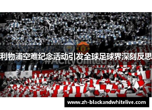 利物浦空难纪念活动引发全球足球界深刻反思