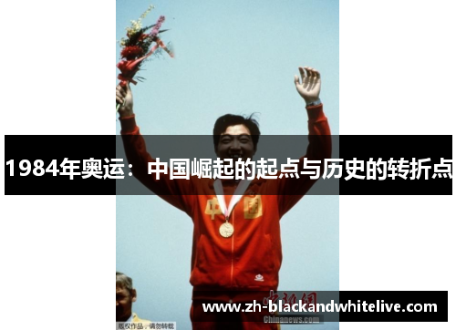 1984年奥运：中国崛起的起点与历史的转折点